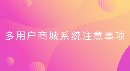 开发多用户商城系统的注意事项不清楚,看完这篇就明白了!