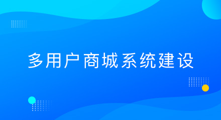 一个多用户商城系统如何建设？答案：从这几点入手