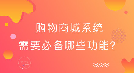 搭建购物商城系统,这些必备功能可不能少!