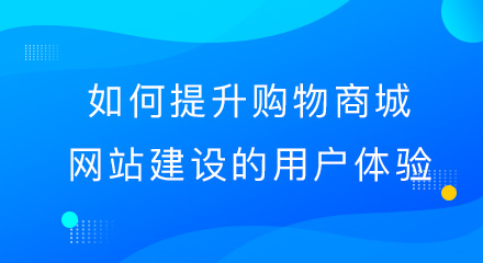 如何提升购物商城网站建设的用户体验？