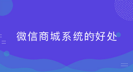 微信商城系统可以给商家带来什么好处?你GET到了吗?