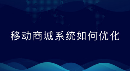 移动APP商城系统应如何优化?