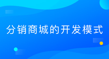 全面解析分销商城四大开发模式