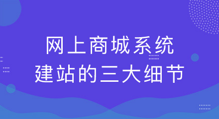 注意！网上商城系统建站的三大细节