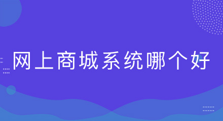 如何判断网上商城系统哪个好？