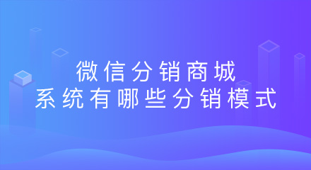 微信分销商城系统有哪些分销模式?