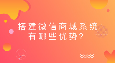 搭建微信商城系统有哪些优势?