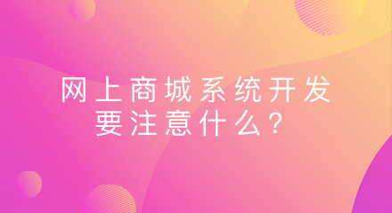 网上商城系统开发要注意什么?