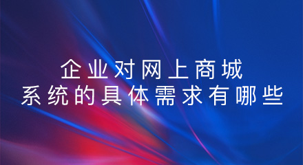 企业对网上商城系统的具体需求有哪些？