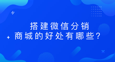 搭建微信分销商城的好处有哪些?