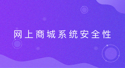 干货|教你七种提高网上商城系统安全性的方法