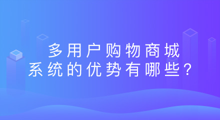 多用户购物商城系统的优势有哪些？