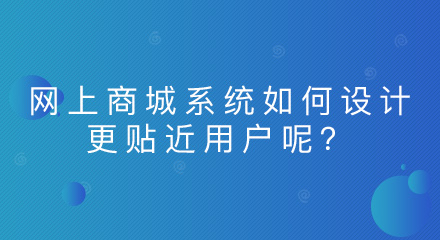 网上商城系统如何设计更贴近用户呢？