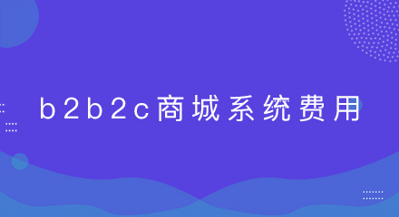 建一个b2b2c商城系统的费用是多少?