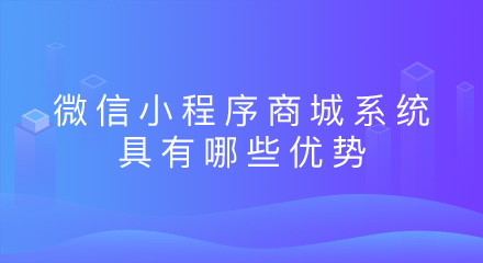 搭建微信小程序商城系统具有哪些优势?