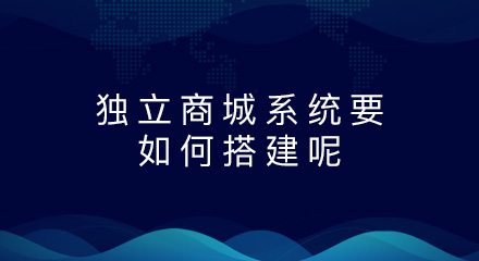 独立商城系统要如何搭建呢?