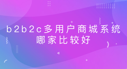 b2b2c多用户商城系统哪家比较好?