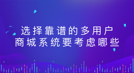 选择靠谱的多用户商城系统要考虑哪些？