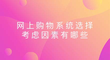 网上购物系统选择应考虑的因素有哪些?
