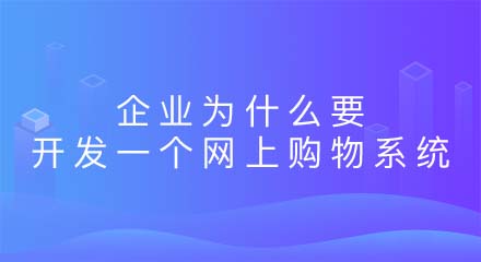 企业为什么要开发一个网上购物系统?