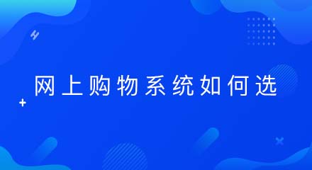 网上购物系统如何选?你清楚吗?