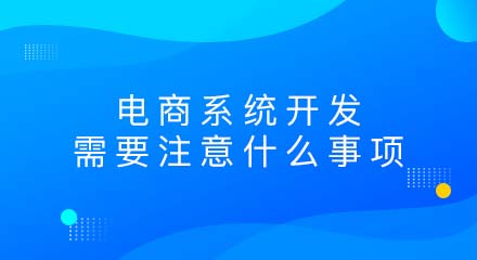 电商系统开发需要注意什么事项?