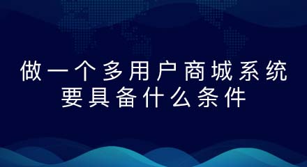 做一个多用户商城系统要具备什么条件？