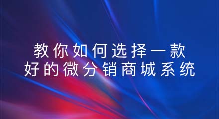 教你如何选择一款好的微分销商城系统？