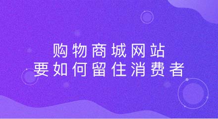 购物商城网站要如何留住消费者?