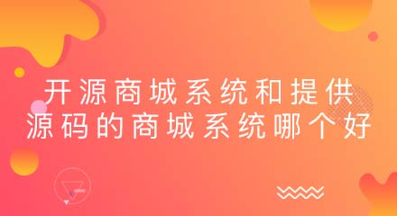 全开源商城系统和提供源码的商城系统哪个好?