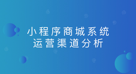 小程序商城系统运营渠道分析