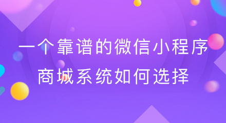 一个靠谱的微信小程序商城系统如何选择？