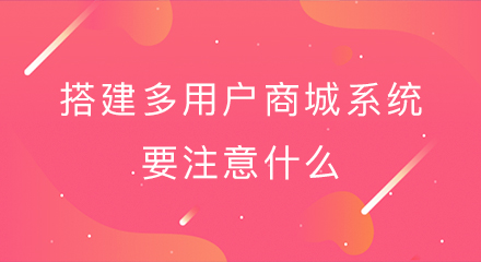 搭建多用户商城系统要注意什么?