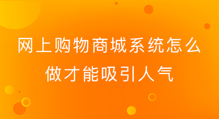 网上购物商城系统怎么做才能吸引人气?