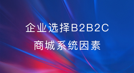 企业选择B2B2C商城系统因素,你了解吗?