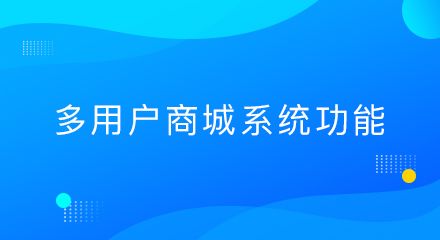 多用户商城系统有哪些功能,你知道多少?