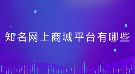 知名网上商城平台有哪些?