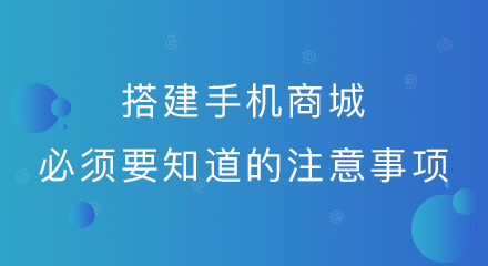 搭建手机商城必须要知道的注意事项