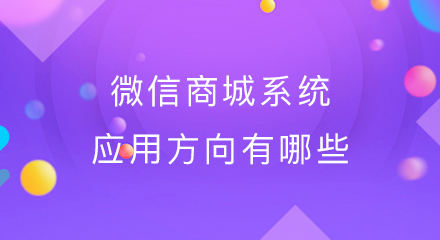 微信商城系统应用方向有哪些?