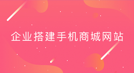 企业搭建手机商城网站的好处