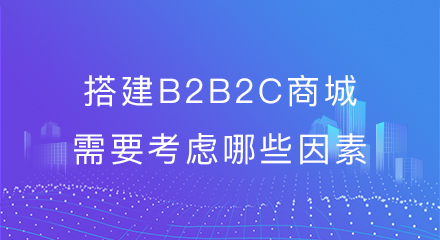 搭建b2b2c商城要考虑哪些因素?