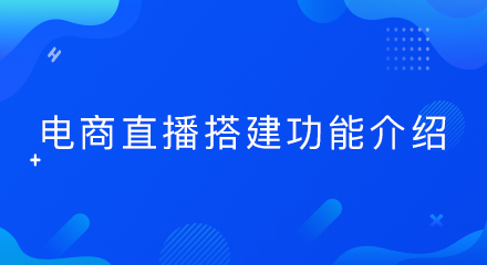 电商直播搭建功能介绍