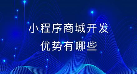小程序商城开发优势有哪些呢?