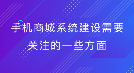 手机商城系统建设需关注的一些方面