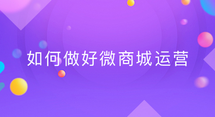 如何做好微商城运营?