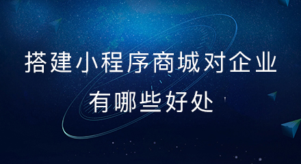 搭建小程序商城对企业有哪些好处?