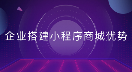 企业搭建小程序商城优势