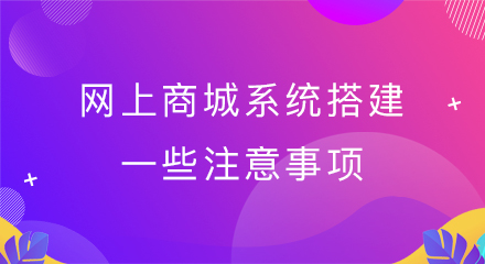 网上商城系统搭建一些注意事项
