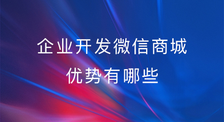企业开发微信商城的优势有哪些?