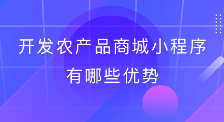 开发农产品商城小程序有哪些优势?